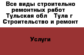 Все виды строительно-ремонтных работ - Тульская обл., Тула г. Строительство и ремонт » Услуги   . Тульская обл.,Тула г.